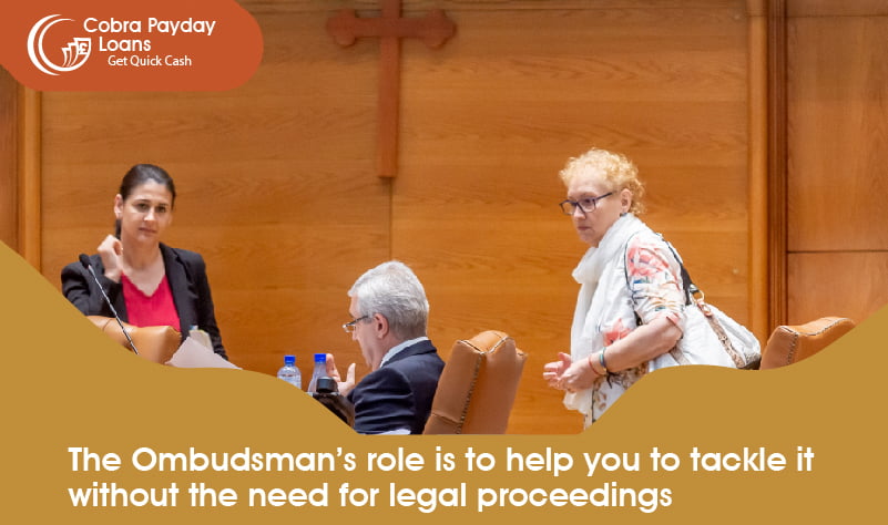 The Ombudsman’s role is to help you to tackle it without the need for legal proceedings